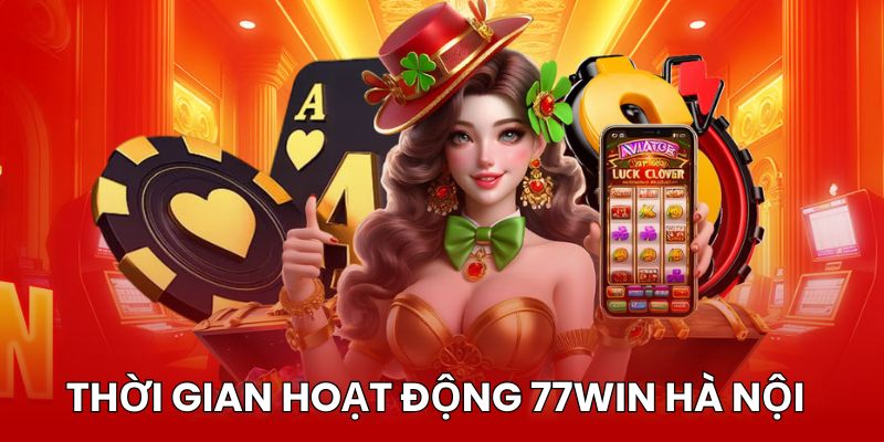 77win-ha-noi-thoi-gian-hoat-dong